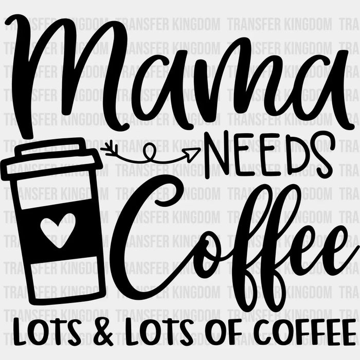 Mama Needs Coffee Lots and Lots of Coffee - Coffee Lover - Mother's Day DTF heat transfer
