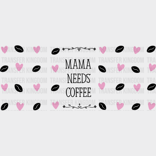 Mama Needs Coffee - Mom Cup Wrap Uv Sticker Permanent Dtf Decal