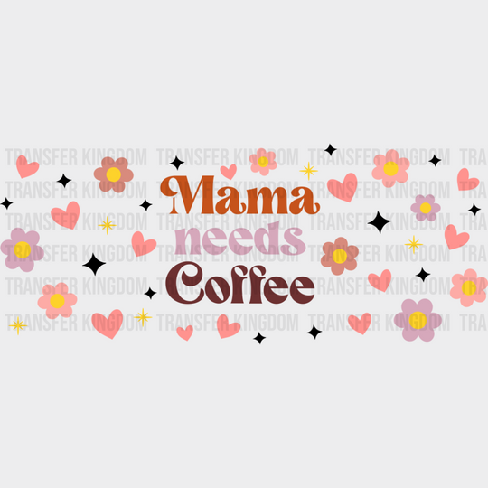 Mama Needs Coffee - Mom Cup Wrap UV Sticker Permanent UV DTF Decal UVDTF