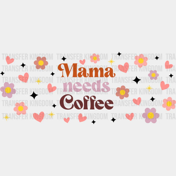 Mama Needs Coffee - Mom Cup Wrap UV Sticker Permanent UV DTF Decal