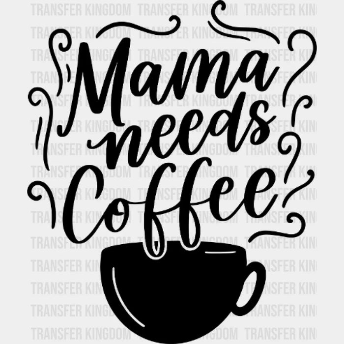 Mama Needs Coffee - Coffee Lover Design - Coffee Lovers - Mother's Day DTF heat transfer