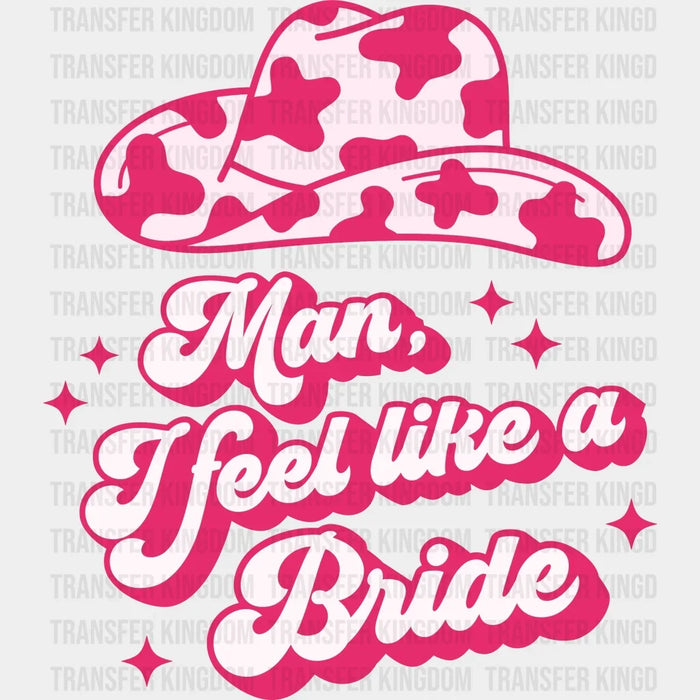 Man I Feel Like A Bride And Let's Go Girls Design - DTF heat transfer