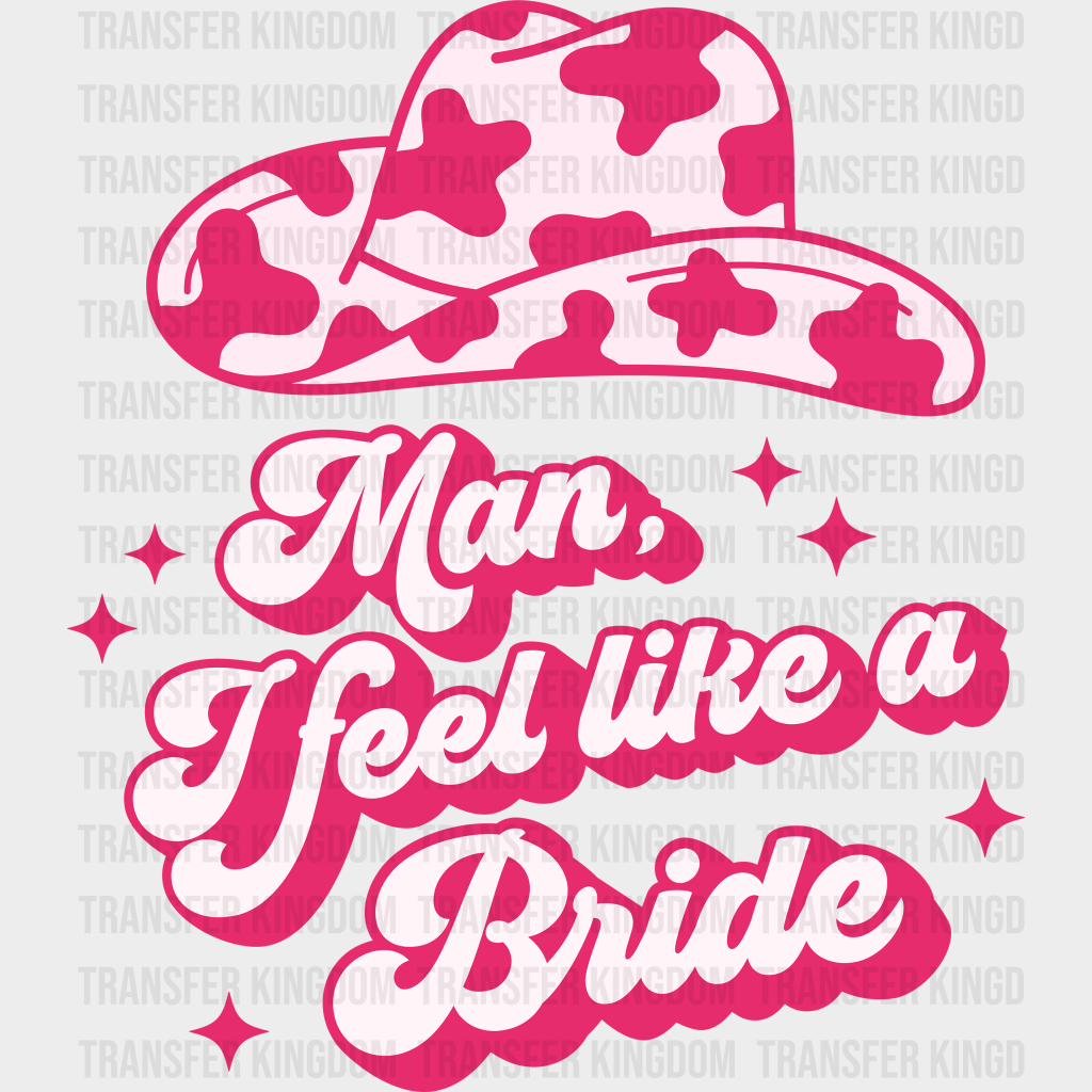 Man I Feel Like Bride Design- Dtf Heat Transfer