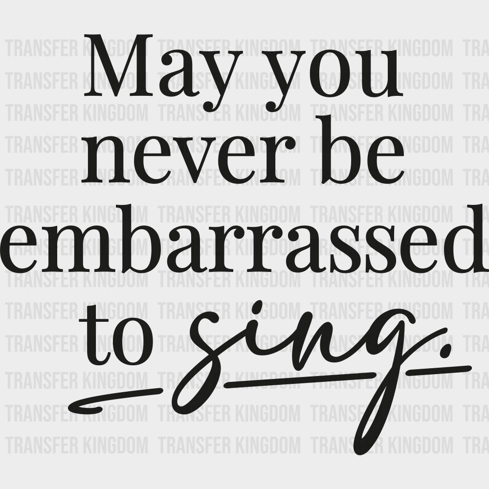 May You Never Be Embarrassed To Sing - Singing DTF Transfers Adult Unisex - S & M (10’’) / Dark Color Design (See