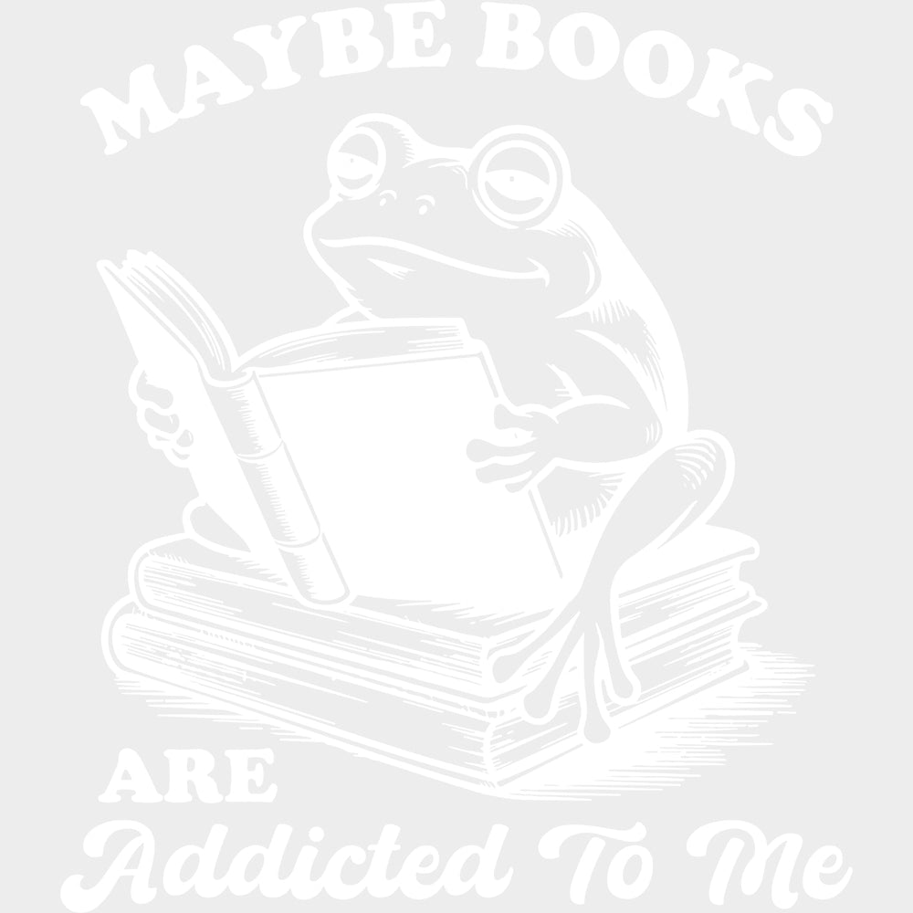 Maybe Books Are Addicted To Me - Reading DTF Transfers - Adult Unisex - S & M (10’’) / Light Color Design (See Imaging)