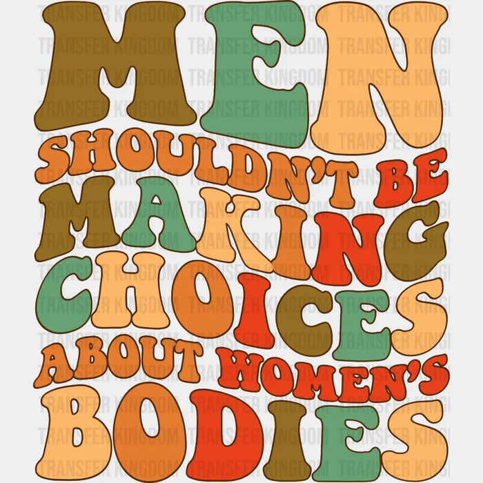 Men Shouldn't Be Making Choices About Women's Bodies Design - DTF heat transfer