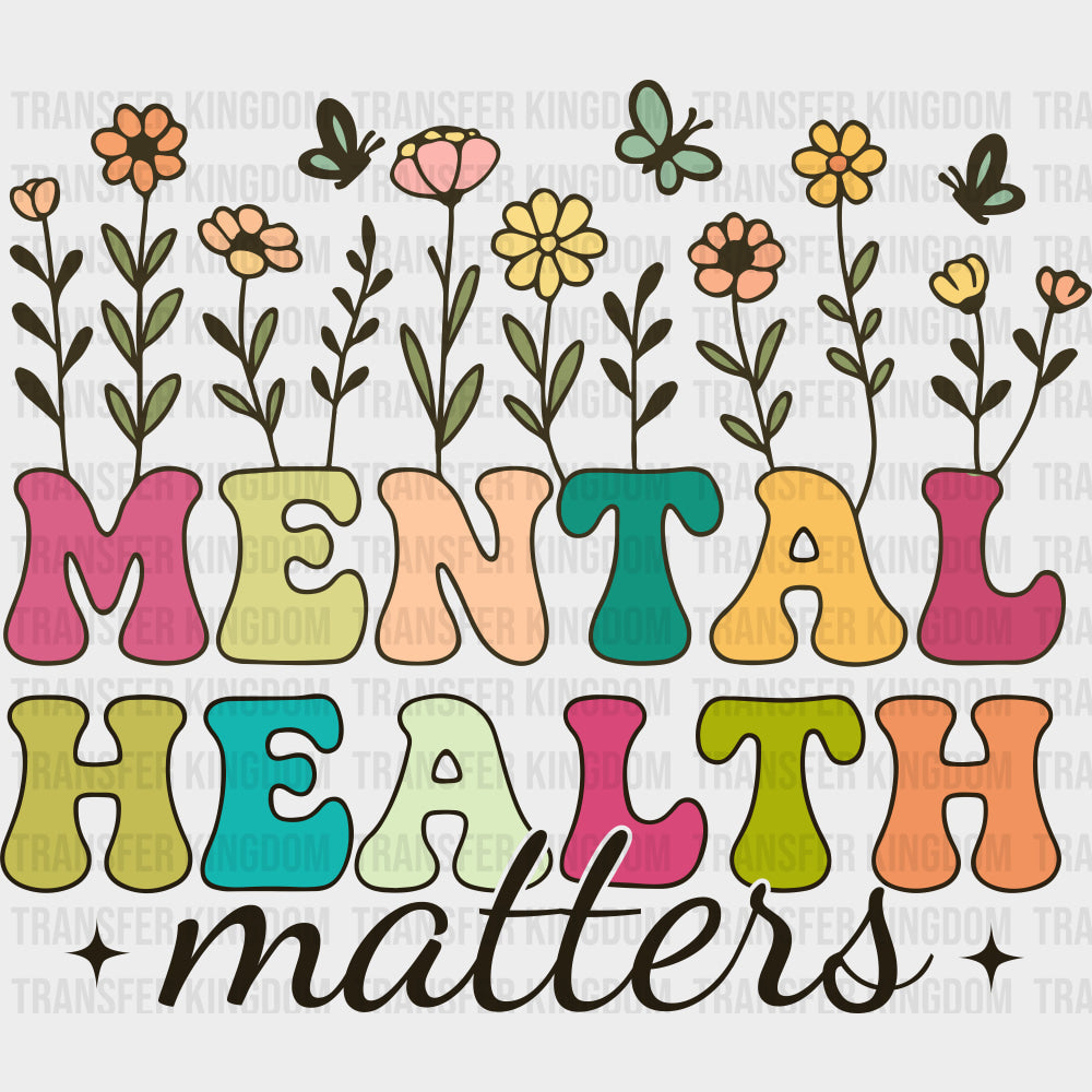 Mental Health Matters Flowers Design - Mental Health DTF Transfers Adult Unisex - S & M (10’’) / Dark Color Design (See