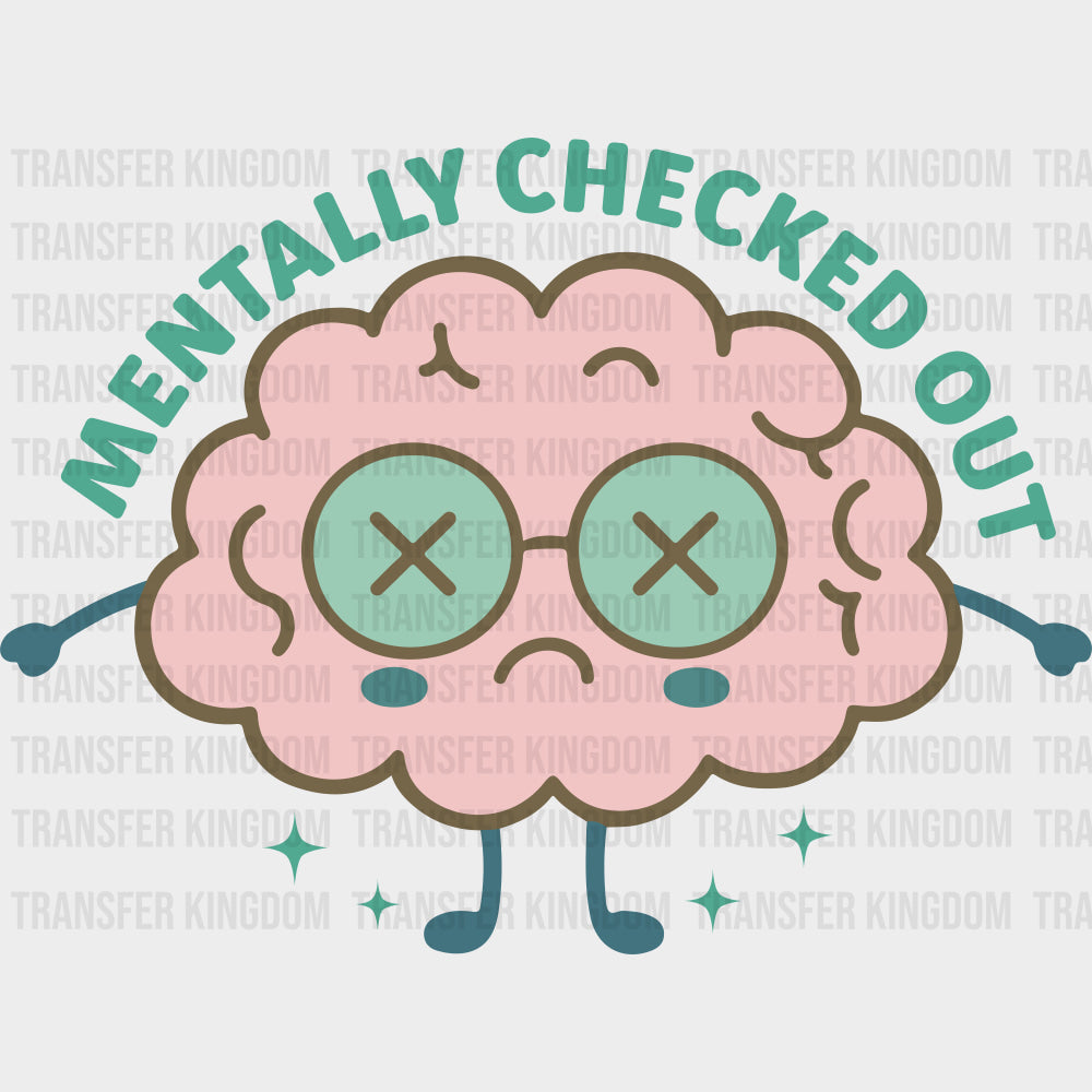 Mentally Checked Out - Mental Health DTF Transfers