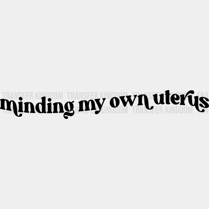 Minding My Own Uterus Design - DTF heat transfer