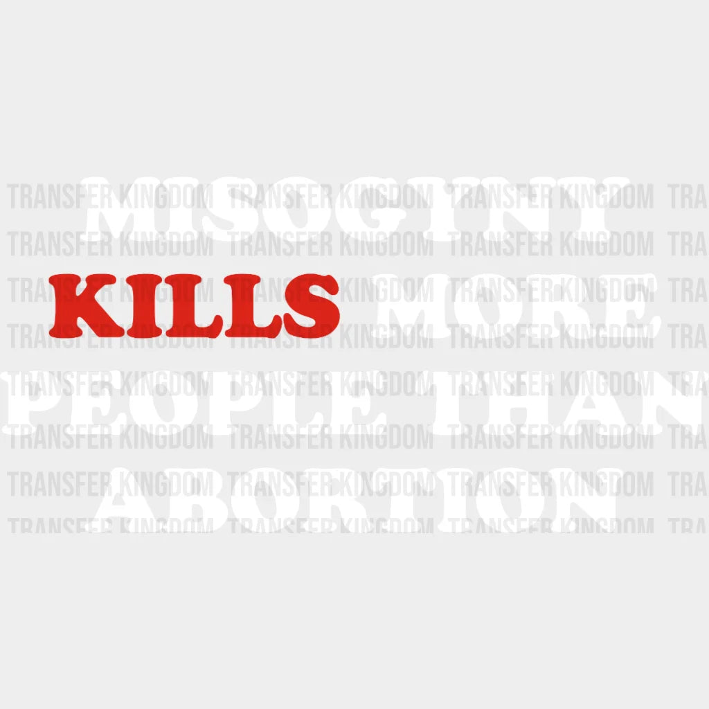 Misogyny Kills More People Than Abortion Design - Dtf Heat Transfer