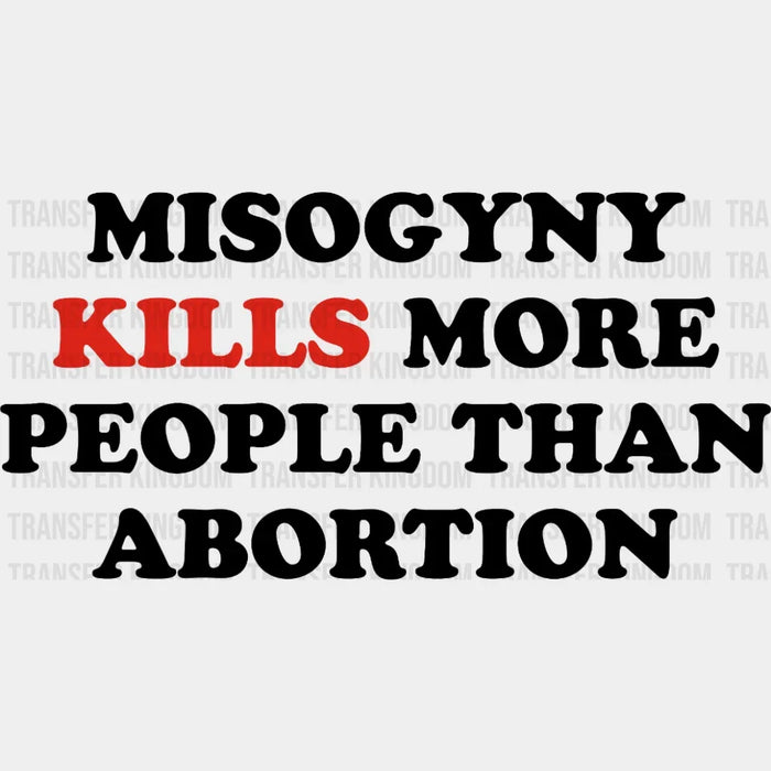 Misogyny Kills More People Than Abortion Design - DTF heat transfer