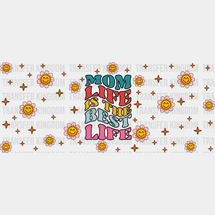 Mom Life Is The Best Life - Mom Cup Wrap UV Sticker Permanent UV DTF Decal