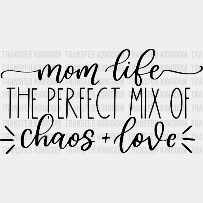 Mom Life The Perfect Mix Of Chaos And Love - Mother's Day -  Design - DTF heat transfer
