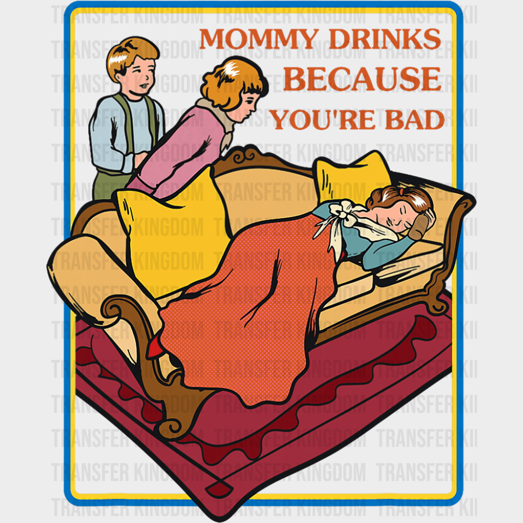Mommy Drinks Because You’re Bad - Funny DTF Transfer