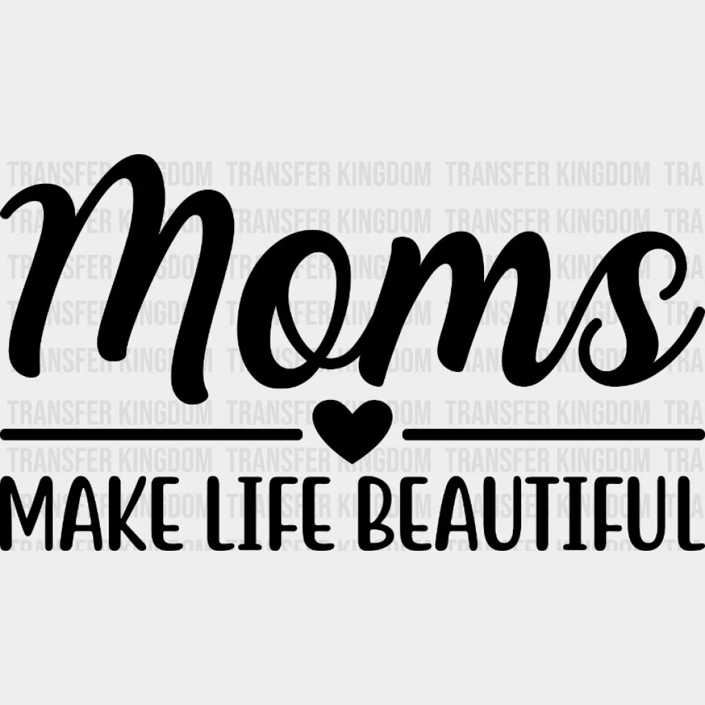 Moms Make Life Beautiful - Mothers Day Funny Mom Design Dtf Heat Transfer