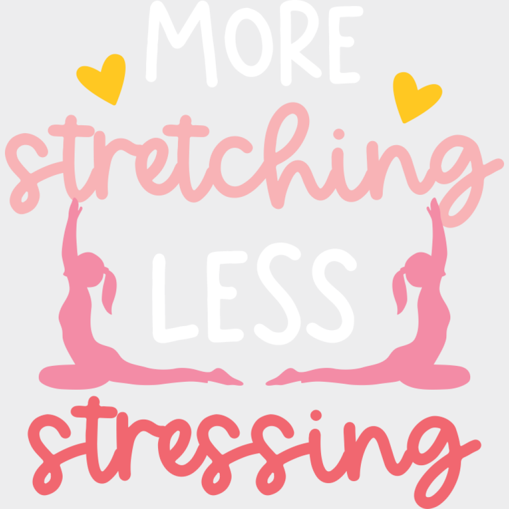 More Stretching Less Stressing - Yoga DTF Transfer Unisex - S & M (10’’) Light Color Design (See Imaging)