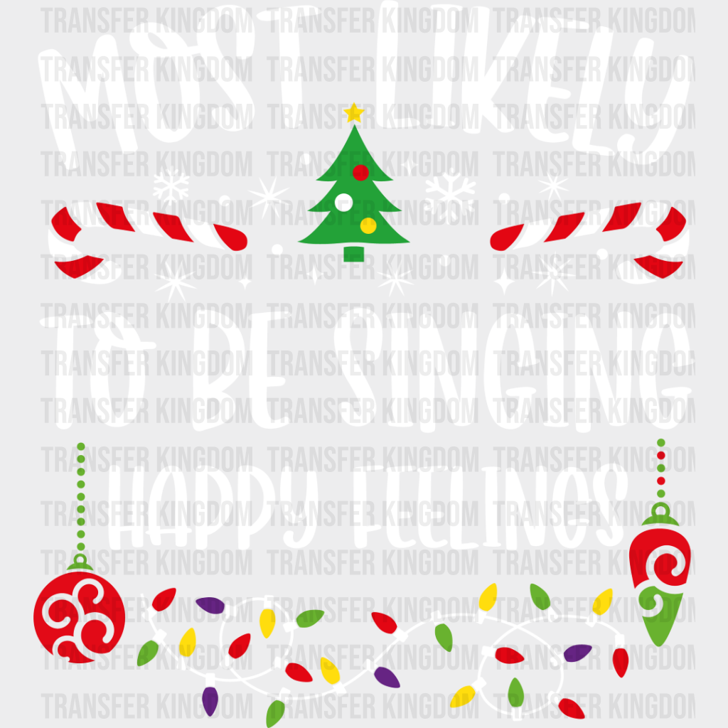 Most Likely To Be Singing Happy Feelings - Christmas Dtf Transfer Unisex S & M (10’’) / Light