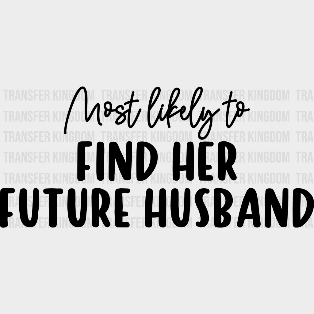 Most Likely To Find Her Future Husband - Wedding Crew Iron On Dtf Transfer Unisex S & M (10’’)