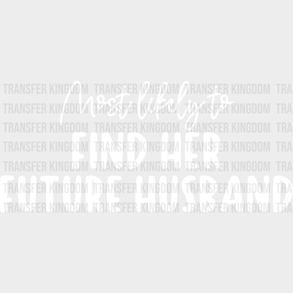 Most Likely To Find Her Future Husband - Wedding Crew Iron On Dtf Transfer Unisex S & M (10’’)