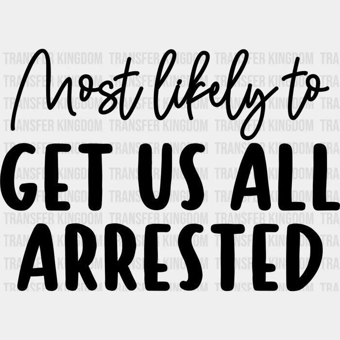 Most Likely To Get Us All Arrested - Wedding Crew Iron On DTF Transfer