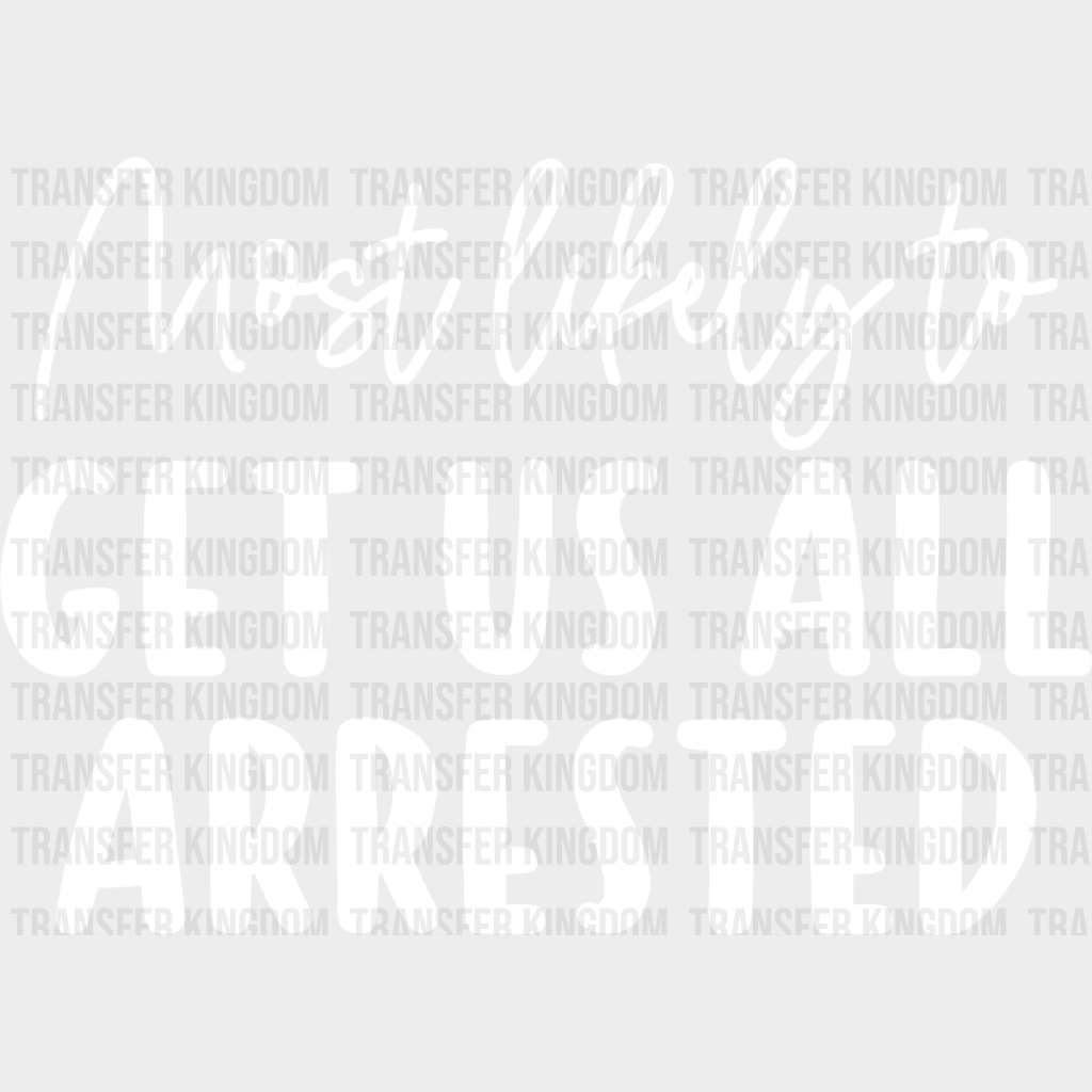 Most Likely To Get Us All Arrested - Wedding Crew Iron On Dtf Transfer Unisex S & M (10’’) /