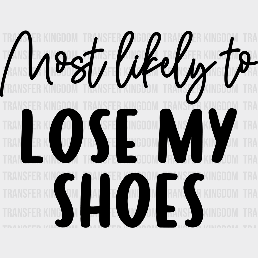 Most Likely To Lose My Shoes - Wedding Crew Iron On Dtf Transfer Unisex S & M (10’’) / Dark