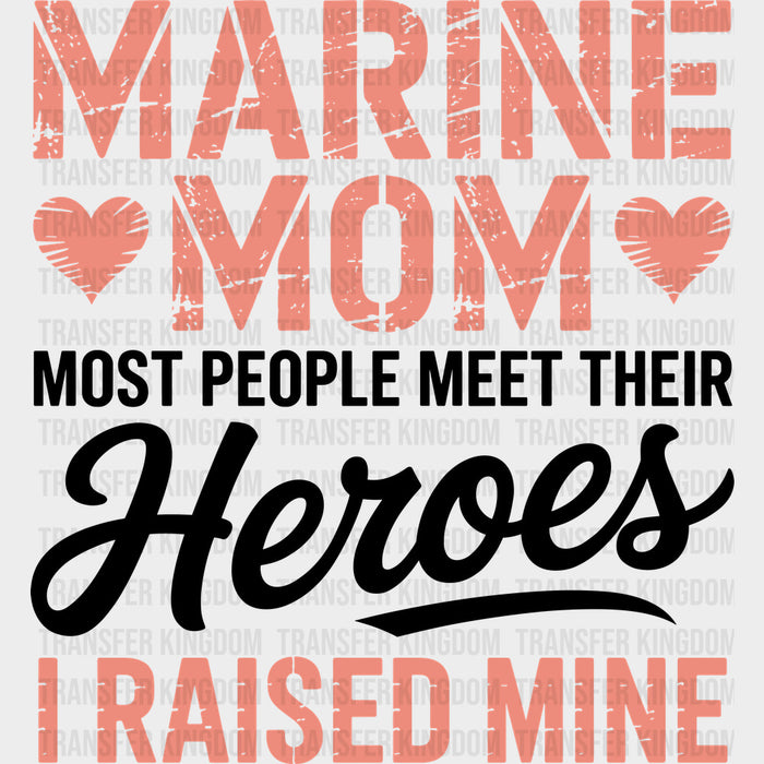Most People Meet Their Heroes, I Raised Him - Marines DTF Transfers