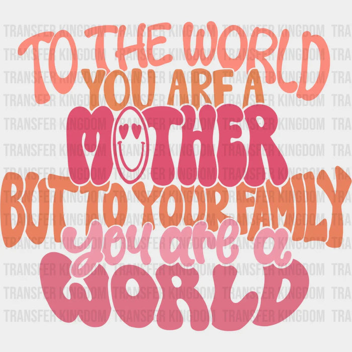 Mother You Are A World - Mother's Day DTF Transfer