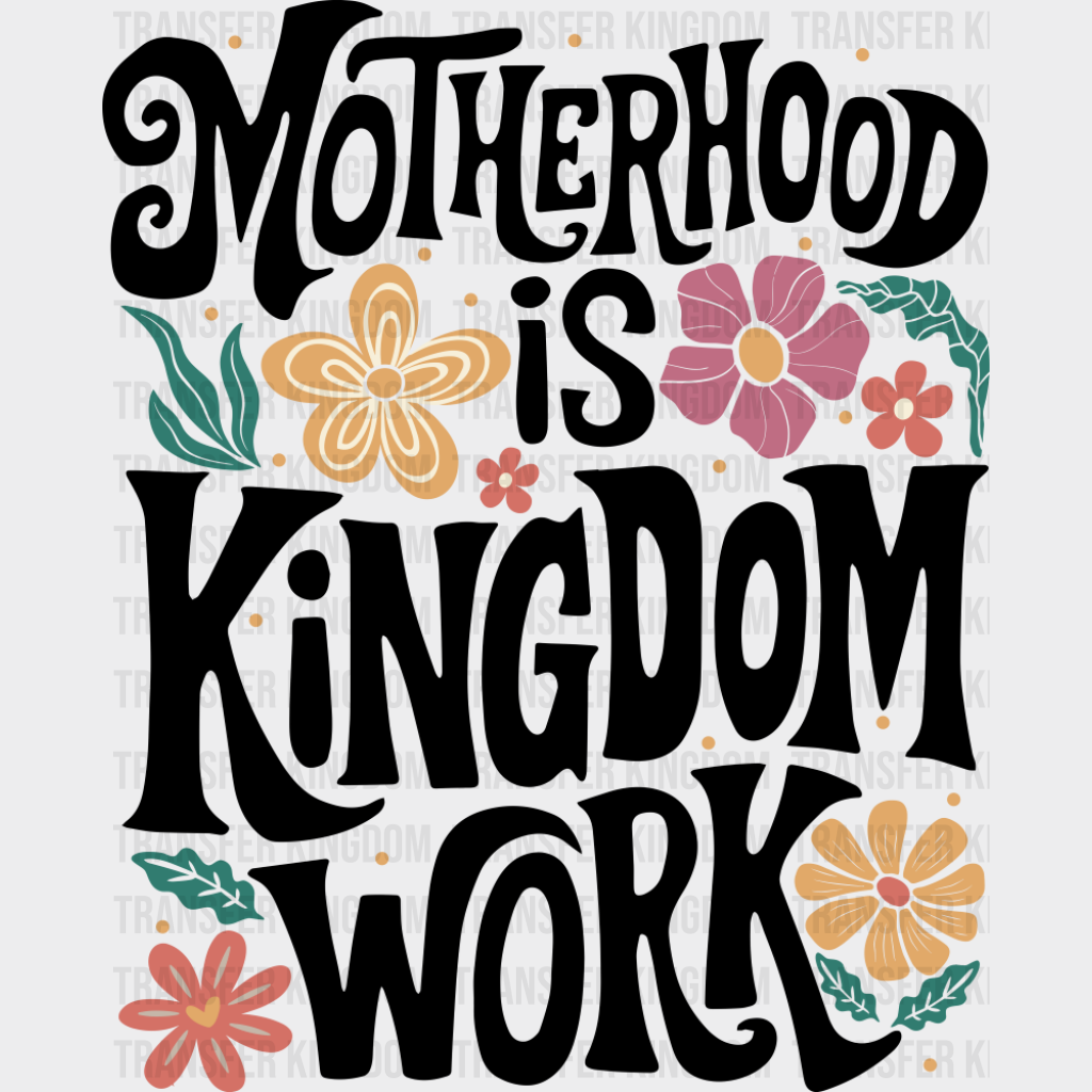 Motherhood Is Kingdom Work Flowers Design - Christianity DTF Transfer