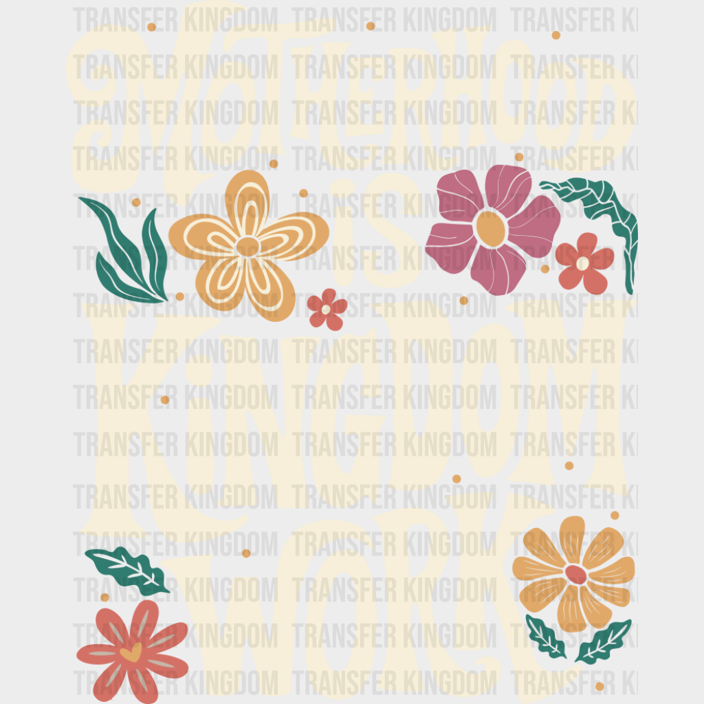 Motherhood Is Kingdom Work Flowers - Mother’s Day DTF Transfer