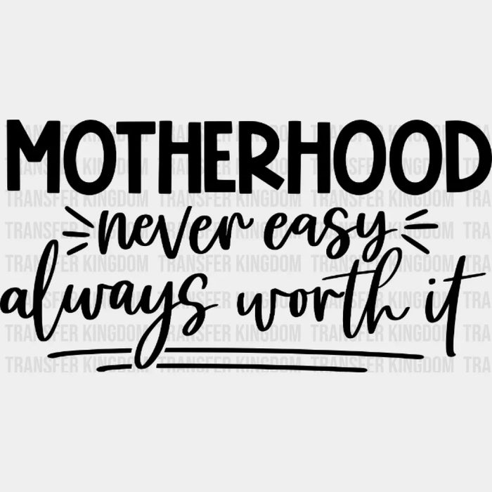 Motherhood Never Easy Always Worth It - Mom Life - Strong Mama Design - DTF heat transfer
