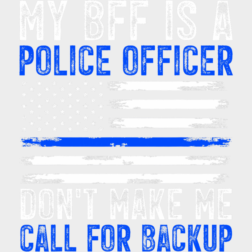 My BFF Is A Police Don't Make Me Call For Backup - Police DTF Transfers transfer-kingdom Light Color Design (See Imaging)