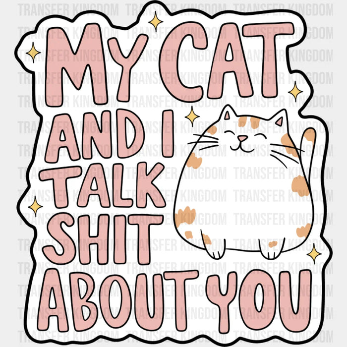My Cat And I Talk Shit About You - Cat DTF Transfer