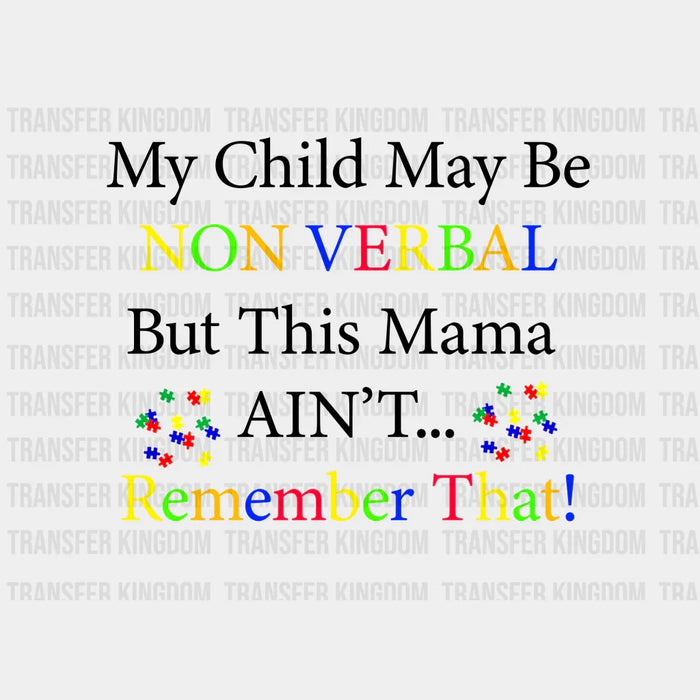 My Child May Be Non Verbal But This Mama Ain't Remember That Design - DTF heat transfer