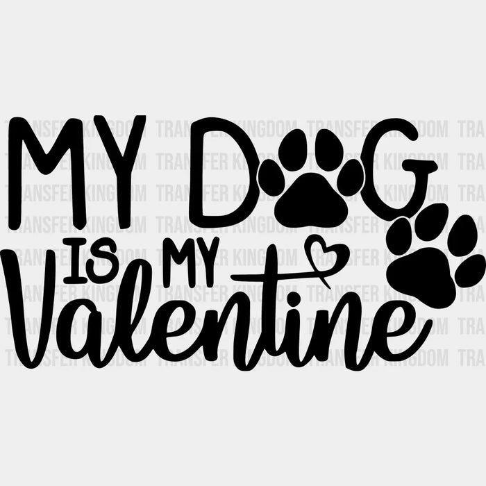 My Dog Is My Valentine Valentine's Day Design - DTF heat transfer