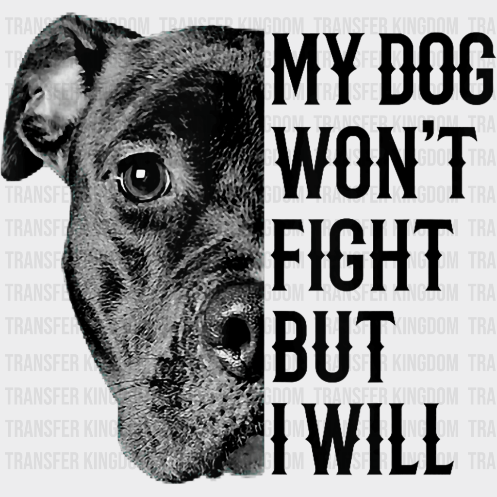 My Dog Won’t Fight But I Will - Dogs DTF Transfer Adult Unisex - S & M (10’’) / Dark Color Design (See Imaging)