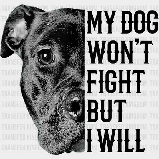 My Dog Won’t Fight But I Will - Dogs DTF Transfer Adult Unisex - S & M (10’’) / Dark Color Design (See Imaging)