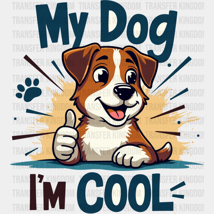 My Dogs I'm Cool - Dogs DTF Transfer
