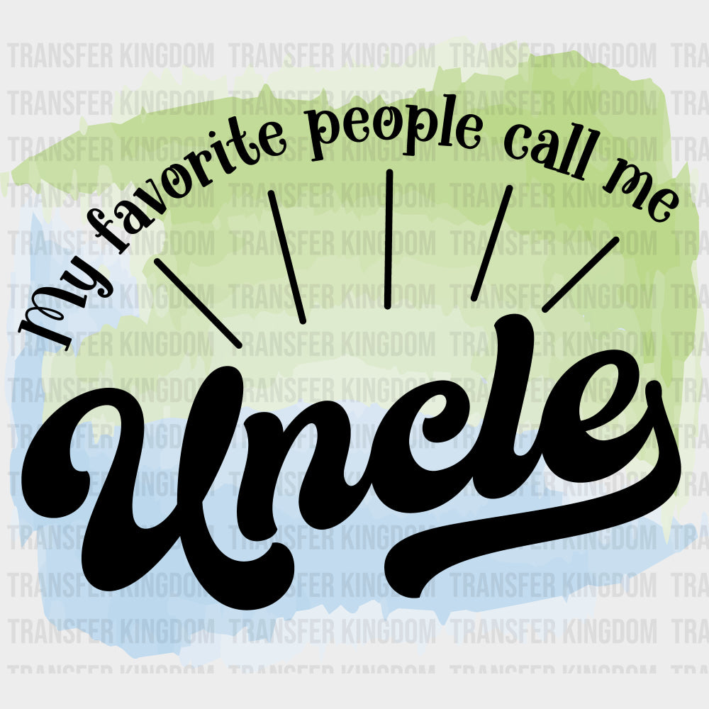 My Favorite People Call Me - Uncle DTF Transfers transfer-kingdom Dark Color Design (See Imaging)