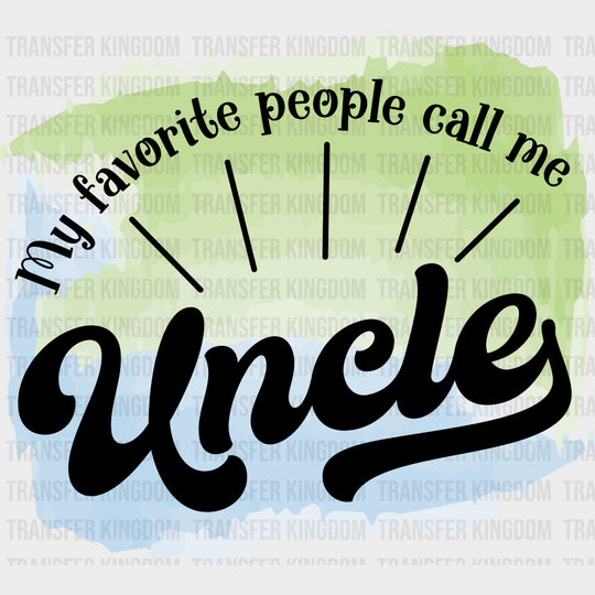 My Favorite People Call Me - Uncle DTF Transfers transfer-kingdom Dark Color Design (See Imaging)