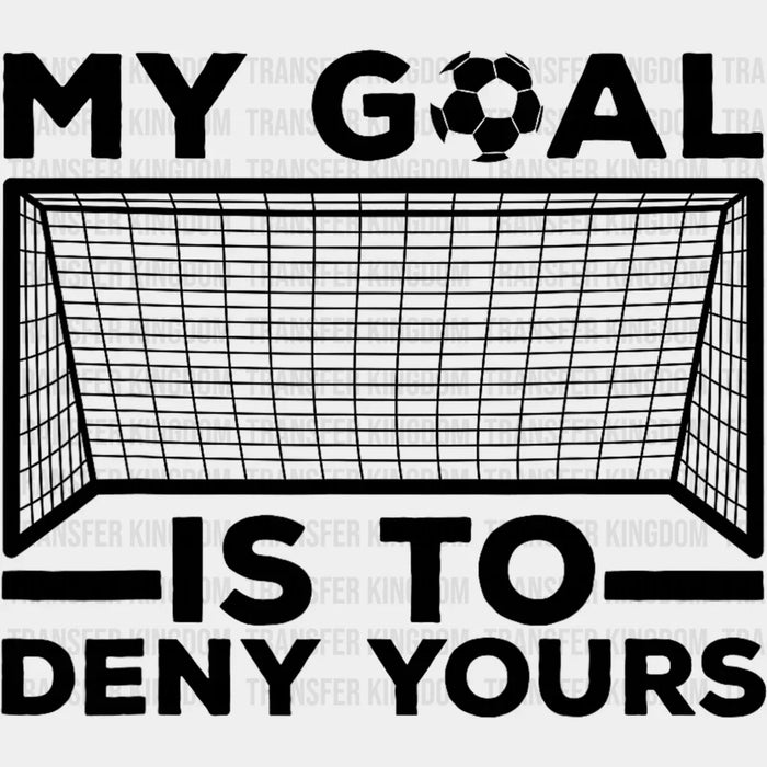 My Goal Is To Deny Yours B&W - Soccer DTF Heat Transfer
