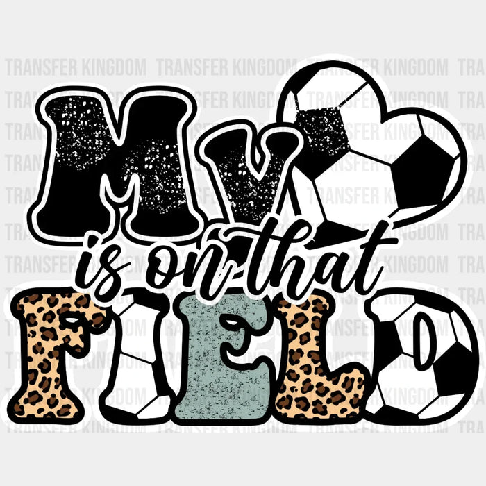 My Is On That Field - Soccer DTF Transfer