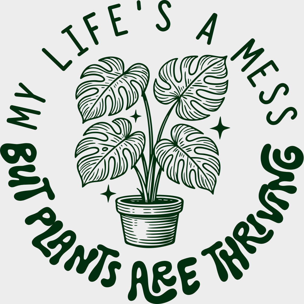 My Life's A Mess, But Plants Are Thriving - Plants DTF Transfers transfer-kingdom Green Color Design (See Imaging)