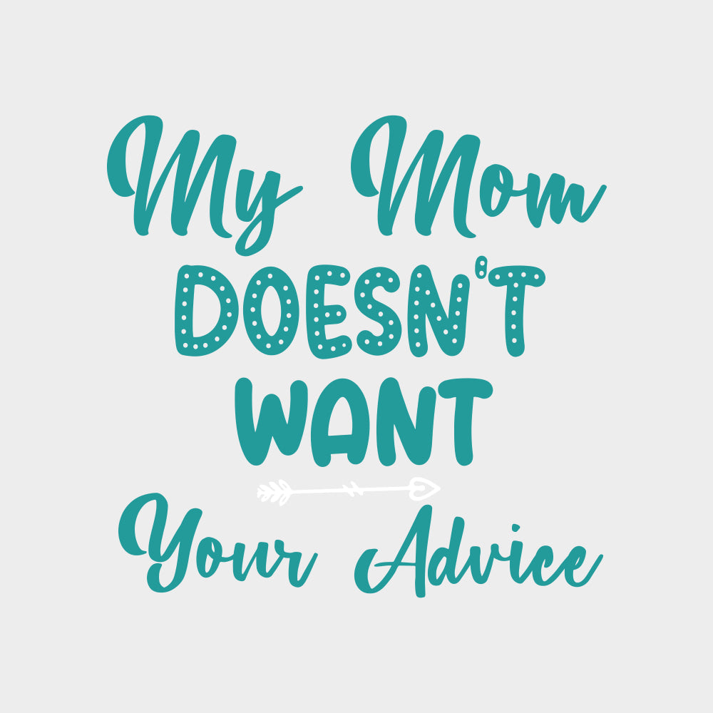 My Mom Doesn't Want Your Advice - Baby DTF Transfer transfer-kingdom Light Color Design (See Imaging)