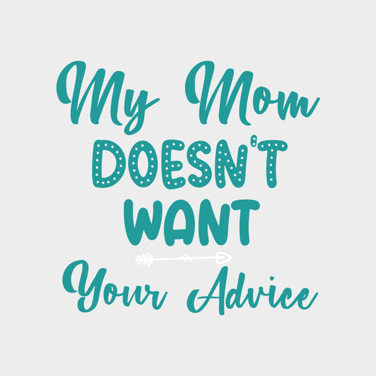 My Mom Doesn't Want Your Advice - Baby DTF Transfer transfer-kingdom Light Color Design (See Imaging)
