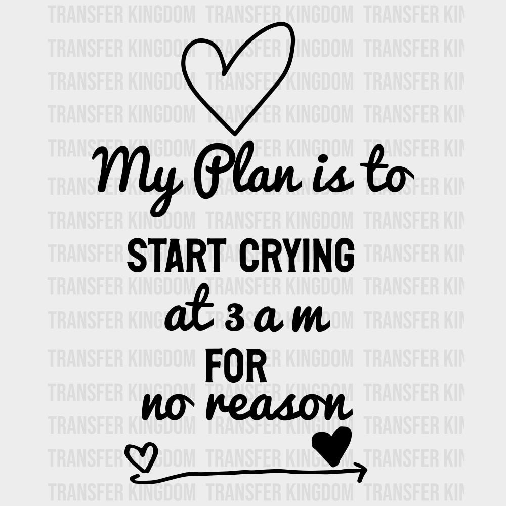 My Plan Is To Start Crying At 3 AM For No Reason - Baby DTF Transfer transfer-kingdom Dark Color Design (See Imaging)