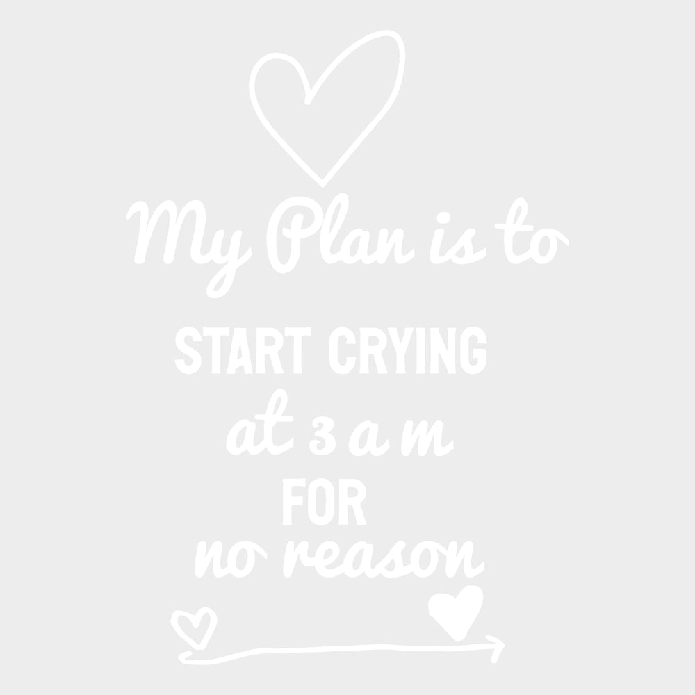 My Plan Is To Start Crying At 3 AM For No Reason - Baby DTF Transfer transfer-kingdom Light Color Design (See Imaging)