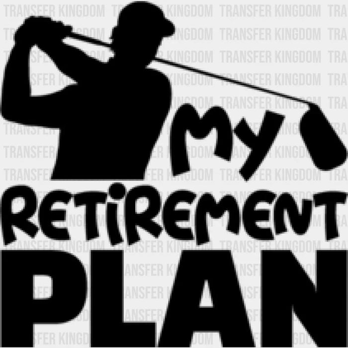 My Retirement Plan B&W Design - Golf DTF Heat Transfer
