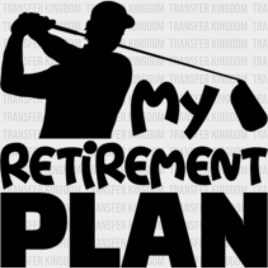 My Retirement Plan - Golf Dtf Heat Transfer Unisex S & M (10’’) / Dark Color Design (See Imaging)