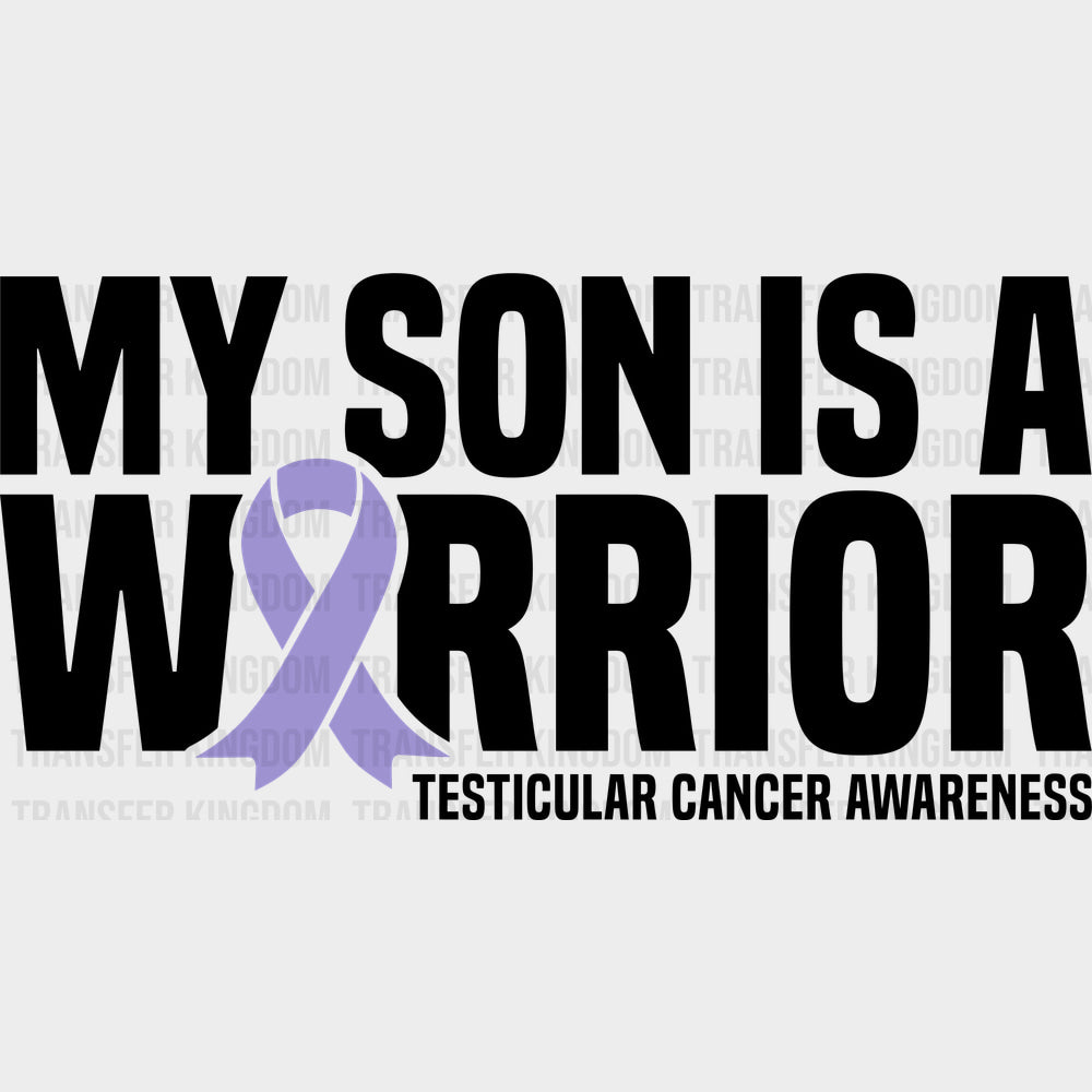 My Son Is A Warrior - Testicular Cancer DTF Transfers - Adult Unisex - S & M (10’’) / Dark Color Design (See Imaging)